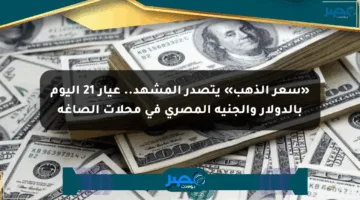 «سعر الذهب» يتصدر المشهد.. عيار 21 اليوم بالدولار والجنيه المصري في محلات الصاغة